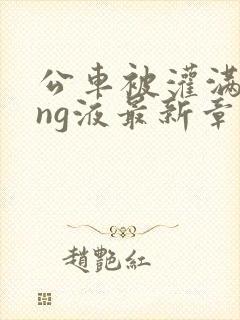 公车被灌满jing液最新章节