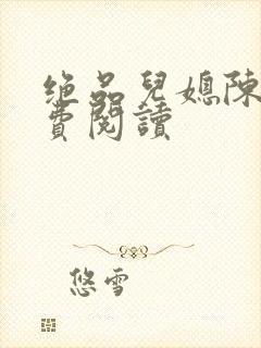 绝品儿媳陈婷免费阅读