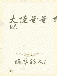 大佬爸爸 不可以