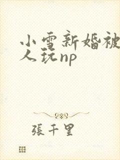 小雪新婚被全村人玩np