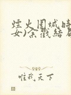 烟火围城时(父女)余戳结局