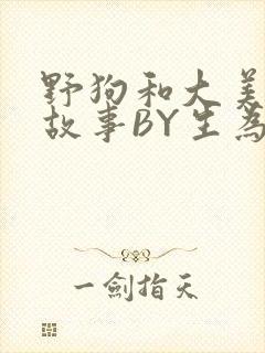野狗和大美人的故事BY生为红蓝