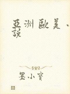 亚洲 欧美 小说