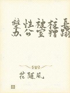 双性被校长抱进办公室糟蹋