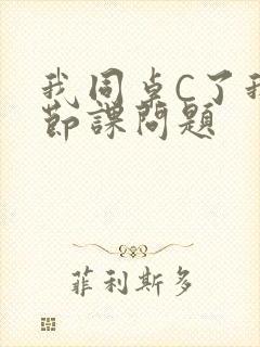 我同桌C了我一节课问题