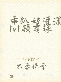 乖趴好灌浓精h1v1顾霆琛