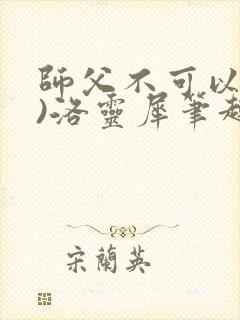 师父不可以(限)洛灵犀笔趣阁