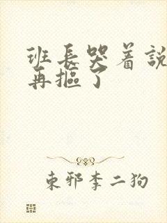 班长哭着说不能再抠了