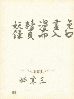 妖精漫画免费登录页面入口大全