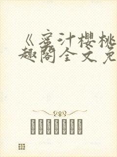 《蜜汁樱桃》笔趣阁全文免费阅读