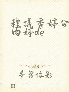 程仪秀婷公欲息肉婷de