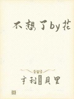 不想了by花卷