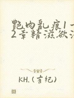 艳肉乱痕1一12章精滋欲液