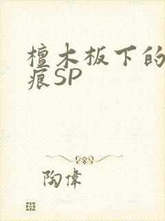 檀木板下的翘红痕SP