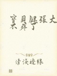 宝贝腿张大点就不疼了