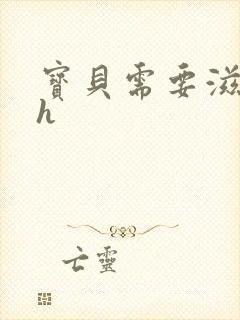 宝贝需要滋润了h