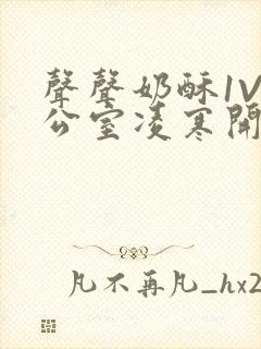 声声奶酥1V办公室凌寒开视频