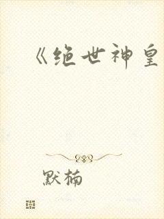 《绝世神皇》