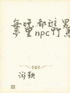 每晚都进男神们梦里npc竹马小说