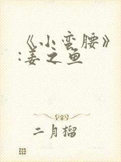 《小蛮腰》作者:姜之鱼