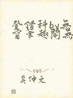 登错科by无弹窗笔趣阁无弹窗