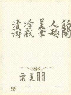 清冷美人的神奇游戏笔趣阁