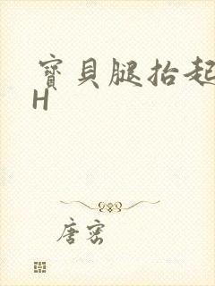 宝贝腿抬起来HH