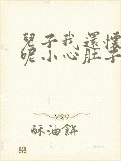 儿子我还怀着孕呢小心肚子