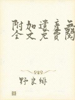 附加遗产无删减全文免费阅读笔趣阁