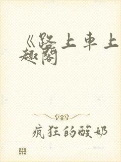 《路上车上》笔趣阁