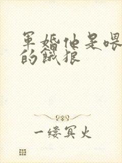 军婚他是喂不饱的饿狼