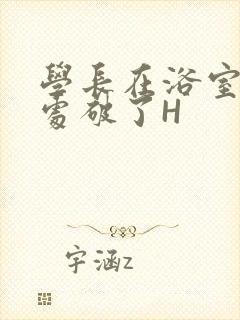 学长在浴室把我处破了H