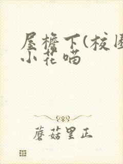 屋檐下(校园)小花喵