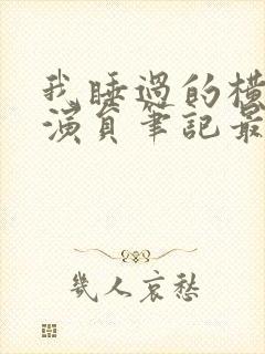 我睡过的横店女演员笔记最新章节