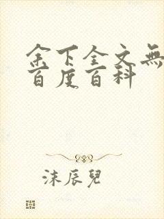 余下全文无防盗百度百科