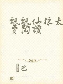 飘飘仙狼太郎免费阅读