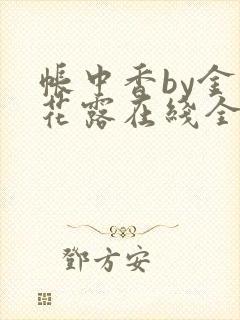 帐中香by金银花露在线全文免费阅读