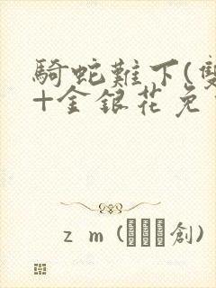 骑蛇难下(双)+金银花免费