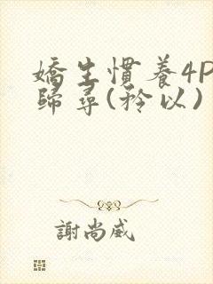 娇生惯养4PH归寻(矜以)
