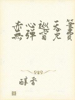 赤心巡天笔趣阁无弹窗免费阅读