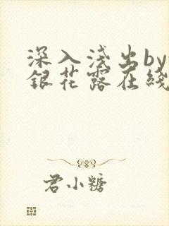 深入浅出by金银花露在线全文免费阅读