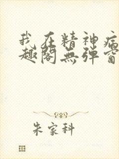 我在精神病院笔趣阁无弹窗