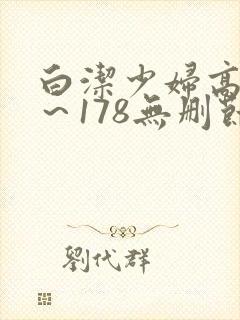 白洁少妇高义1～178无删节