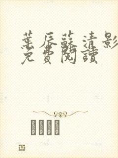 叶辰苏清影全文免费阅读