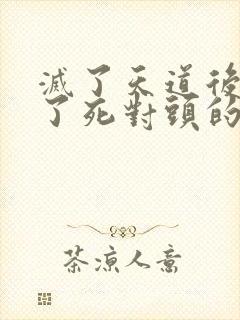 灭了天道后我成了死对头的师妹