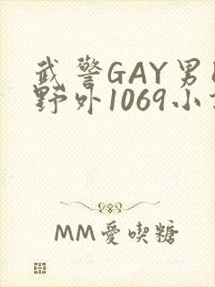 武警GAY男同野外1069小说