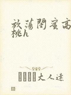 放荡闺蜜高h苏桃h