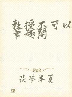 教授不可以by笔趣阁