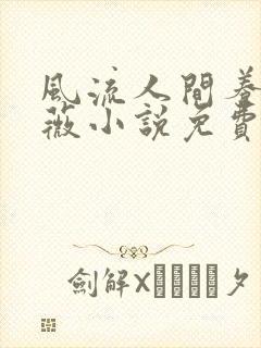 风流人间养父采薇小说免费笔趣阁