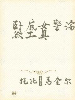 卧底女警沦为泄欲工具